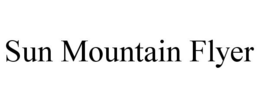 SUN MOUNTAIN FLYER trademark