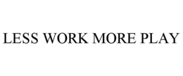 LESS WORK MORE PLAY trademark