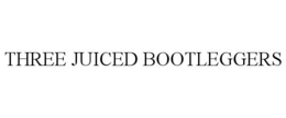 THREE JUICED BOOTLEGGERS trademark