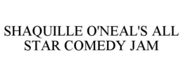 SHAQUILLE O'NEAL'S ALL STAR COMEDY JAM trademark