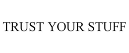 TRUST YOUR STUFF trademark
