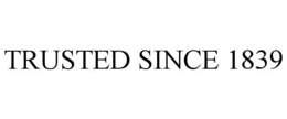 TRUSTED SINCE 1839 trademark