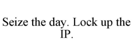 SEIZE THE DAY. LOCK UP THE IP. trademark
