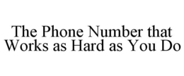 THE PHONE NUMBER THAT WORKS AS HARD AS YOU DO trademark