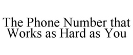 THE PHONE NUMBER THAT WORKS AS HARD AS YOU trademark