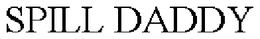 SPILL DADDY trademark