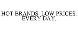 HOT BRANDS. LOW PRICES. EVERY DAY. trademark