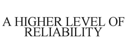 A HIGHER LEVEL OF RELIABILITY trademark