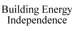 BUILDING ENERGY INDEPENDENCE trademark