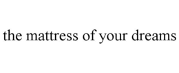 THE MATTRESS OF YOUR DREAMS trademark