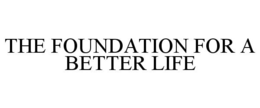 THE FOUNDATION FOR A BETTER LIFE trademark