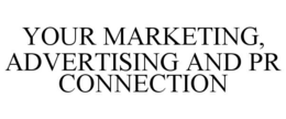 YOUR MARKETING, ADVERTISING AND PR CONNECTION trademark
