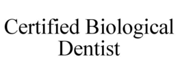 CERTIFIED BIOLOGICAL DENTIST trademark