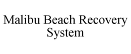 MALIBU BEACH RECOVERY SYSTEM trademark