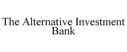THE ALTERNATIVE INVESTMENT BANK trademark