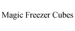 MAGIC FREEZER CUBES trademark
