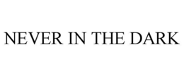 NEVER IN THE DARK trademark
