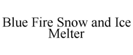 BLUE FIRE SNOW AND ICE MELTER trademark