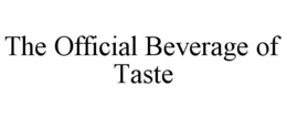 THE OFFICIAL BEVERAGE OF TASTE trademark