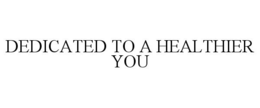 DEDICATED TO A HEALTHIER YOU trademark