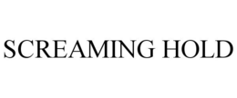 SCREAMING HOLD trademark
