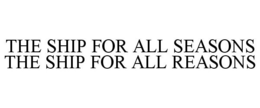 THE SHIP FOR ALL SEASONS THE SHIP FOR ALL REASONS trademark