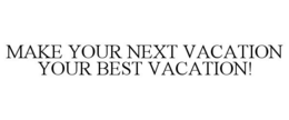 MAKE YOUR NEXT VACATION YOUR BEST VACATION! trademark