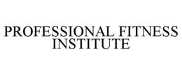 PROFESSIONAL FITNESS INSTITUTE trademark