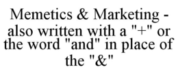 MEMETICS & MARKETING - ALSO WRITTEN WITH A "+" OR THE WORD "AND" IN PLACE OF THE "&" trademark