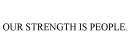 OUR STRENGTH IS PEOPLE. trademark