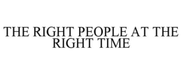 THE RIGHT PEOPLE AT THE RIGHT TIME trademark