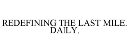 REDEFINING THE LAST MILE. DAILY. trademark