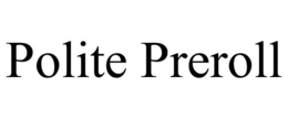 POLITE PREROLL trademark