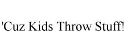 'CUZ KIDS THROW STUFF! trademark