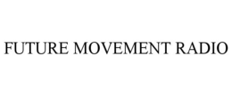 FUTURE MOVEMENT RADIO trademark