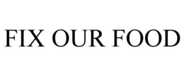 FIX OUR FOOD trademark