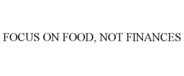 FOCUS ON FOOD, NOT FINANCES trademark