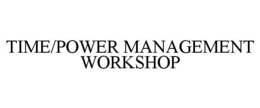 TIME/POWER MANAGEMENT WORKSHOP trademark