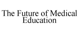 THE FUTURE OF MEDICAL EDUCATION trademark