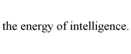 THE ENERGY OF INTELLIGENCE. trademark