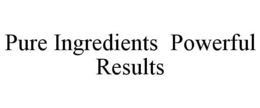 PURE INGREDIENTS POWERFUL RESULTS trademark