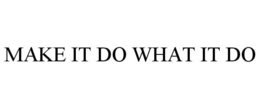 MAKE IT DO WHAT IT DO trademark