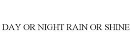 DAY OR NIGHT RAIN OR SHINE trademark