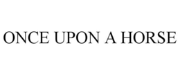 ONCE UPON A HORSE trademark