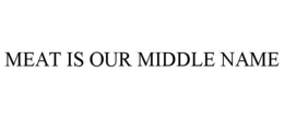 MEAT IS OUR MIDDLE NAME trademark