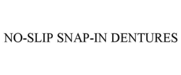 NO-SLIP SNAP-IN DENTURES trademark
