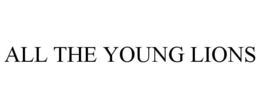 ALL THE YOUNG LIONS trademark