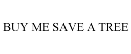 BUY ME SAVE A TREE trademark