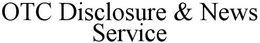 OTC DISCLOSURE & NEWS SERVICE trademark