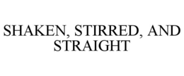 SHAKEN, STIRRED, AND STRAIGHT trademark